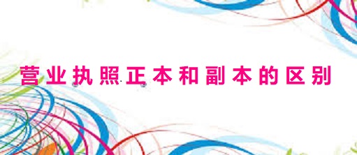 營(yíng)業(yè)執(zhí)照正本和副本的區(qū)別(不同之處詳細(xì)解讀)