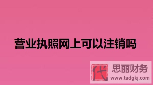 營(yíng)業(yè)執(zhí)照網(wǎng)上可以注銷嗎？（網(wǎng)上執(zhí)照注銷流程）