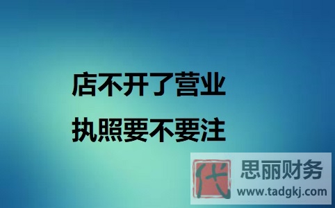 店不開了營業(yè)執(zhí)照要不要注銷？（必須注銷）