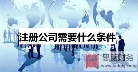 注冊(cè)公司需要什么條件？（必須具備的材料和手續(xù)）