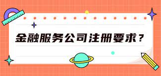 金融服務(wù)公司注冊要求是什么？
