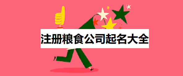 注冊糧食公司起名大全（好聽名字匯總）