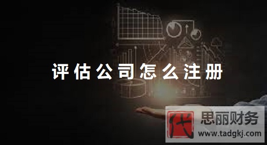 評(píng)估公司怎么注冊(cè)？（2025年詳細(xì)申請(qǐng)流程）
