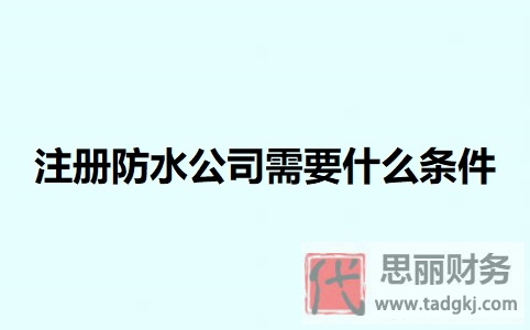 注冊防水公司需要什么條件？