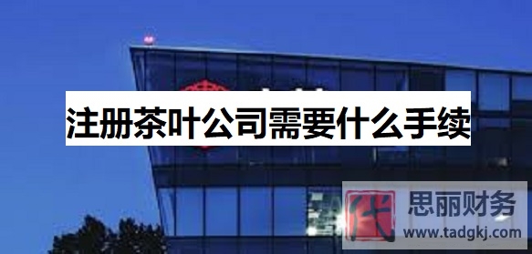 注冊茶葉公司需要什么手續(xù)？