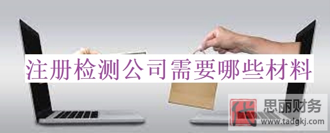 注冊(cè)檢測(cè)公司需要哪些材料？