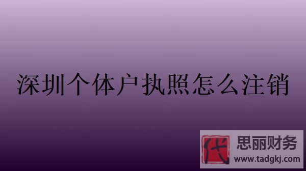 深圳個體戶執(zhí)照怎么注銷？（2024年最新注銷流程）