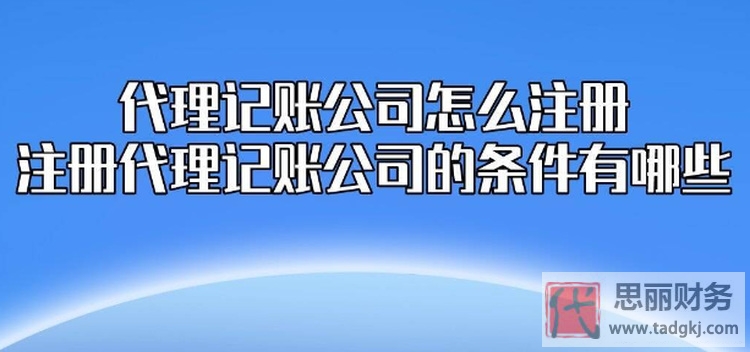 注冊代理記賬公司需要什么條件?(全面周到分析)