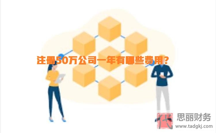 注冊(cè)50萬公司一年費(fèi)用（給你講個(gè)明明白白）