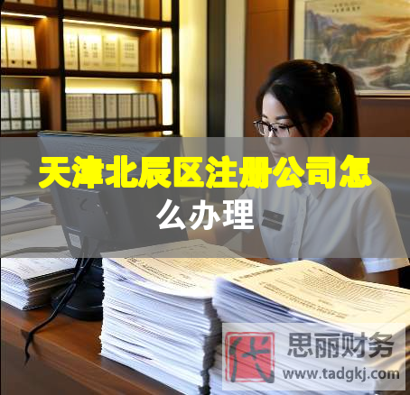 天津北辰區(qū)注冊公司怎么辦理 天津北辰區(qū)注冊公司怎么辦理