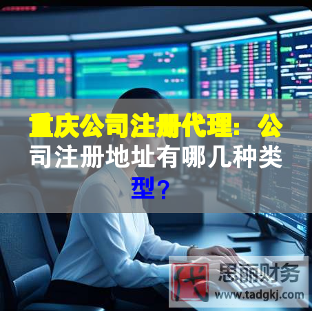 重慶公司注冊代理：公司注冊地址有哪幾種類型？