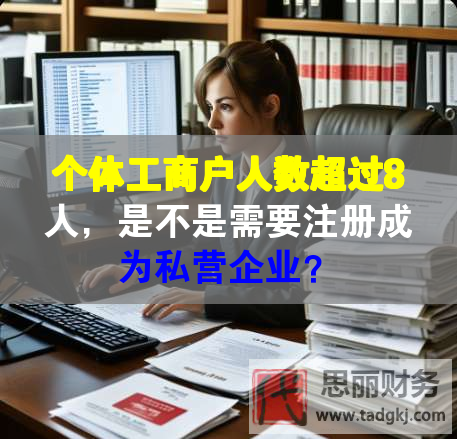個體工商戶人數(shù)超過8人，是不是需要注冊成為私營企業(yè)？