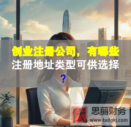 創(chuàng)業(yè)注冊(cè)公司，有哪些注冊(cè)地址類型可供選擇？
