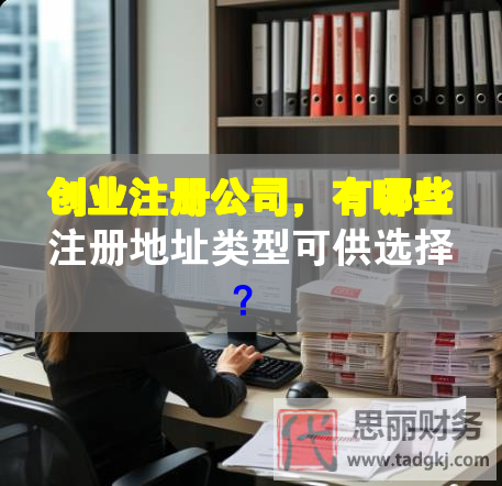 創(chuàng)業(yè)注冊(cè)公司，有哪些注冊(cè)地址類型可供選擇？
