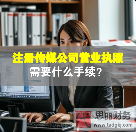 注冊傳媒公司營業(yè)執(zhí)照需要什么手續(xù)？