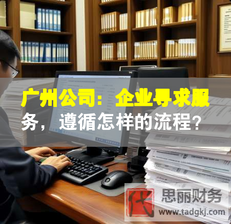 廣州公司：企業(yè)尋求服務，遵循怎樣的流程？