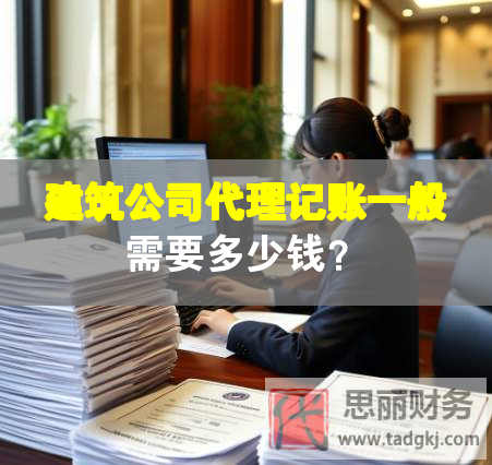 建筑公司代理記賬一般需要多少錢？