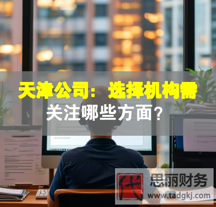 天津公司：選擇機構(gòu)需關(guān)注哪些方面？