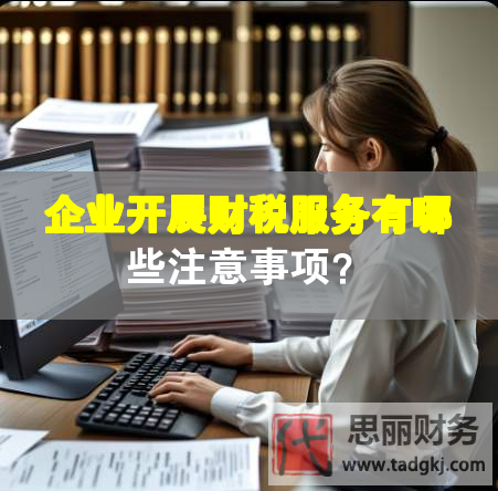 企業(yè)開展財(cái)稅服務(wù)有哪些注意事項(xiàng)？