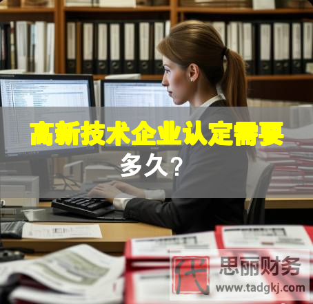 高新技術(shù)企業(yè)認(rèn)定需要多久？